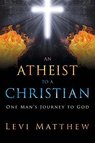 An Atheist to a Christian: One Man's Journey to God