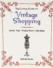 The Little Guide to Vintage Shopping: Insider Tips, Helpful Hints, Hip Shops