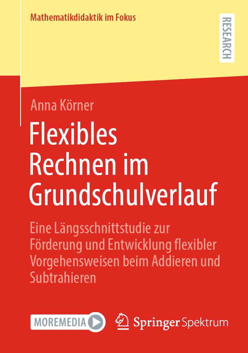 Flexibles Rechnen im Grundschulverlauf: Eine Längsschnittstudie zur Förderung und Entwicklung flexibler Vorgehensweisen beim Addieren und Subtrahieren (Mathematikdidaktik im Fokus)