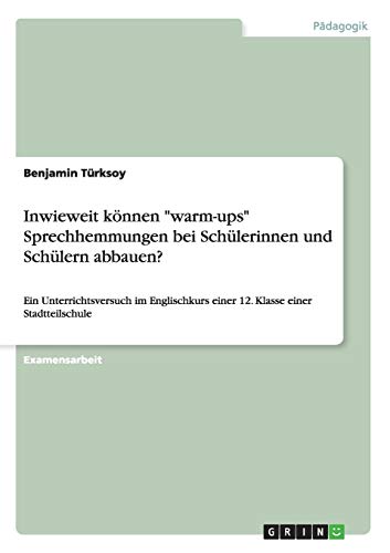 Inwieweit können warm-ups Sprechhemmungen bei Schülerinnen und Schülern abbauen?: Ein Unterrichtsversuch im Englischkurs einer 12. Klasse einer Stadtteilschule