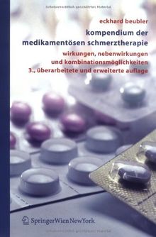 Kompendium der medikamentösen Schmerztherapie: Wirkungen, Nebenwirkungen und Kombinationsmöglichkeiten: Wirkungen, Nebenwirkungen Und Kombinationsmoglichkeiten