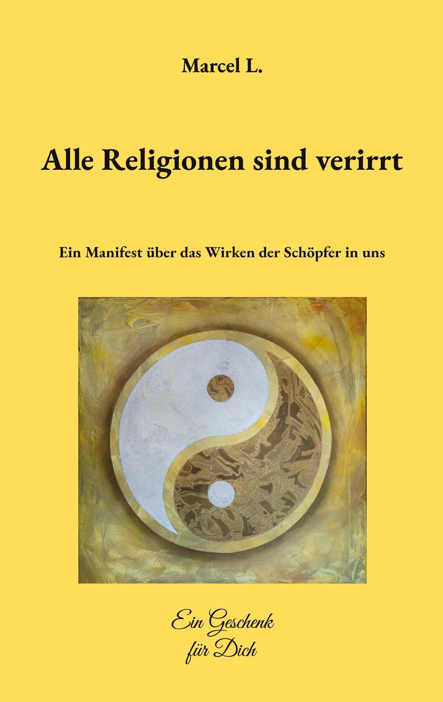 Alle Religionen sind verirrt: Ein Manifest über das Wirken der Schöpfer in uns