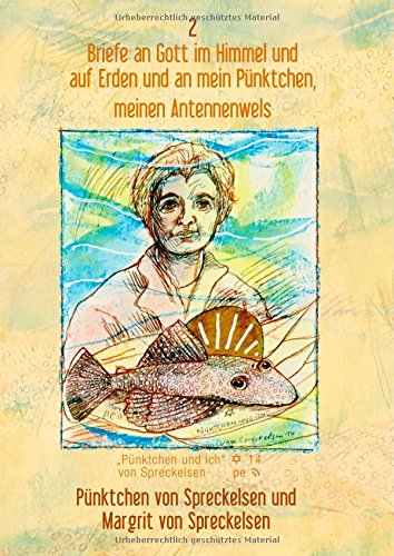 Briefe an Gott im Himmel und auf Erden und an mein Pünktchen, meinen Antennenwels - Band 2
