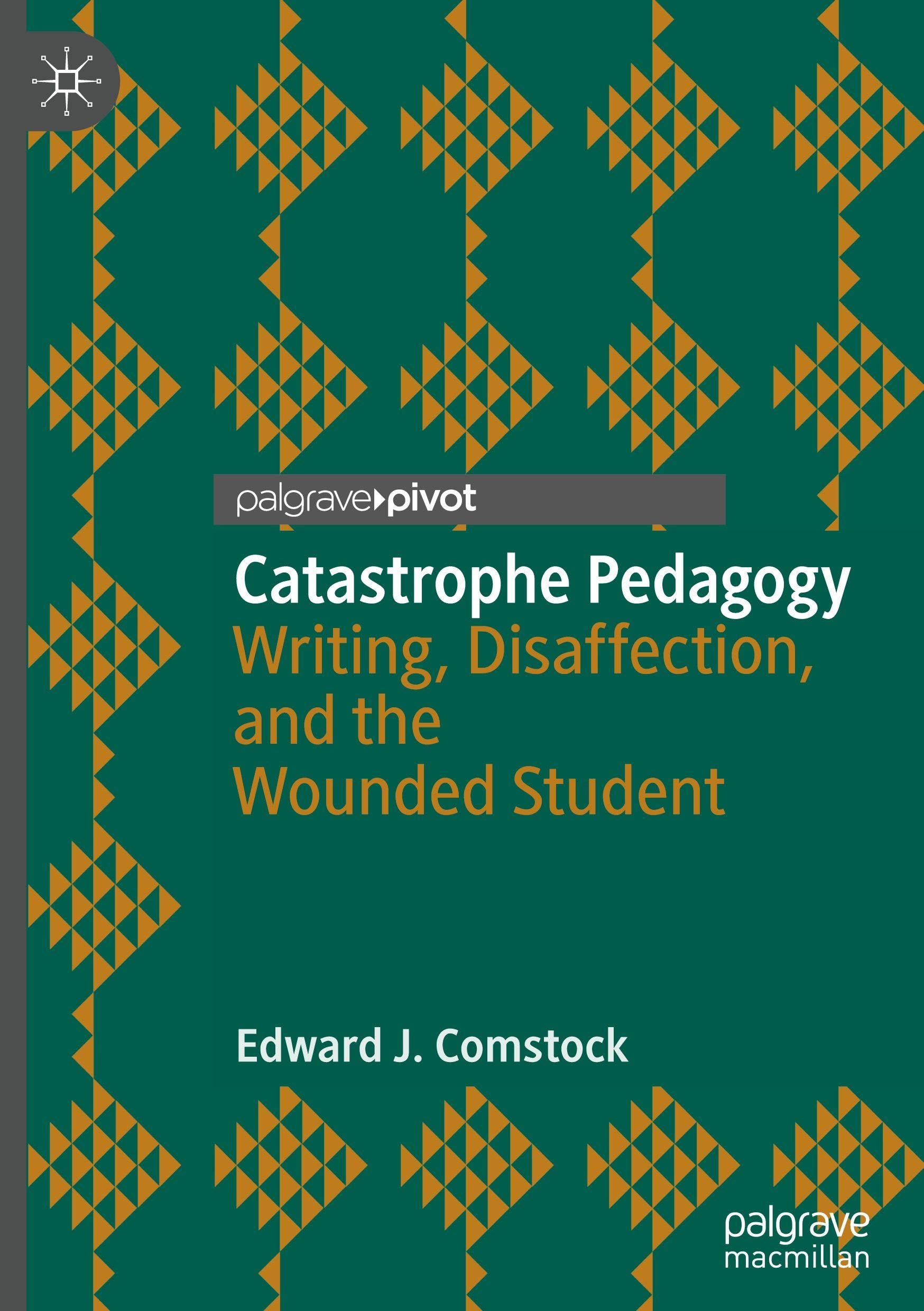 Catastrophe Pedagogy: Writing, Disaffection, and the Wounded Student (Palgrave Studies in Affect Theory and Literary Criticism)