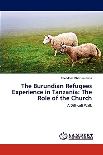 The Burundian Refugees Experience in Tanzania: The Role of the Church: A Difficult Walk