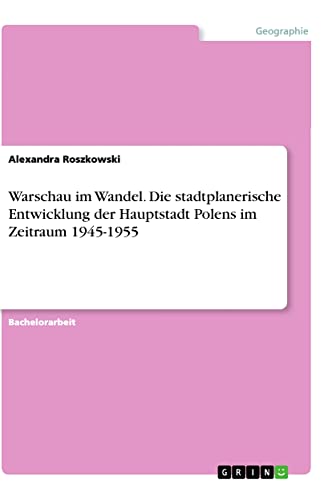 Warschau im Wandel. Die stadtplanerische Entwicklung der Hauptstadt Polens im Zeitraum 1945-1955