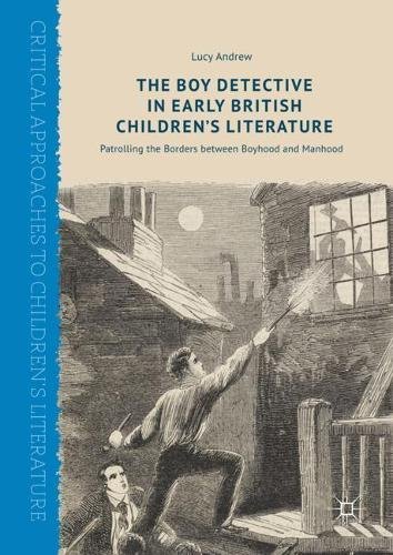 The Boy Detective in Early British Children’s Literature: Patrolling the Borders between Boyhood and Manhood (Critical Approaches to Children's Literature)