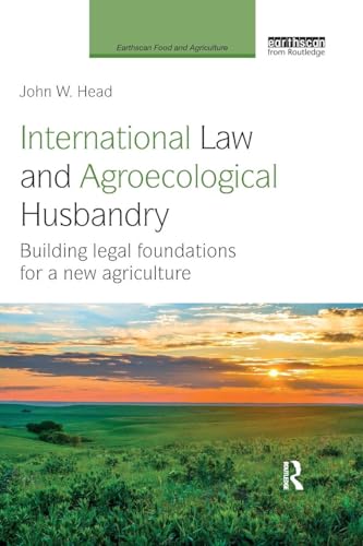 Head, John W. International Law And Agroecological Husbandry, Building Legal Foundations For A New Agriculture (Earthscan Food And Agriculture)