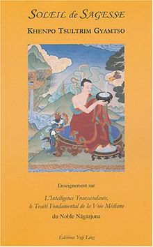 Soleil de sagesse : enseignements sur L'intelligence transcendante, le traité fondamental de la voie médiane du noble Nagarjuna