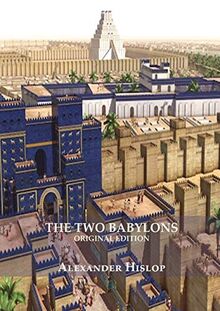 The Two Babylons (Revelation 17 explained): Or, the Papal Worship Proved to Be the Worship of Nimrod Understanding Revelation and the Prostitute Woman ... Print) (Explaining Revelation 17, Band 1)