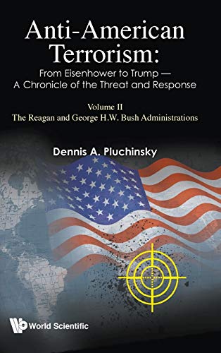 Anti-American Terrorism: From Eisenhower to Trump - A Chronicle of the Threat and Response: Volume II - The Reagan and George H W Bush Administrations