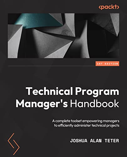 Technical Program Manager's Handbook: Empowering managers to efficiently manage technical projects and build a successful career path