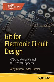 Git for Electronic Circuit Design: CAD and Version Control for Electrical Engineers (Maker Innovations Series)