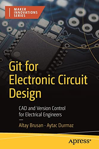 Git for Electronic Circuit Design: CAD and Version Control for Electrical Engineers (Maker Innovations Series)