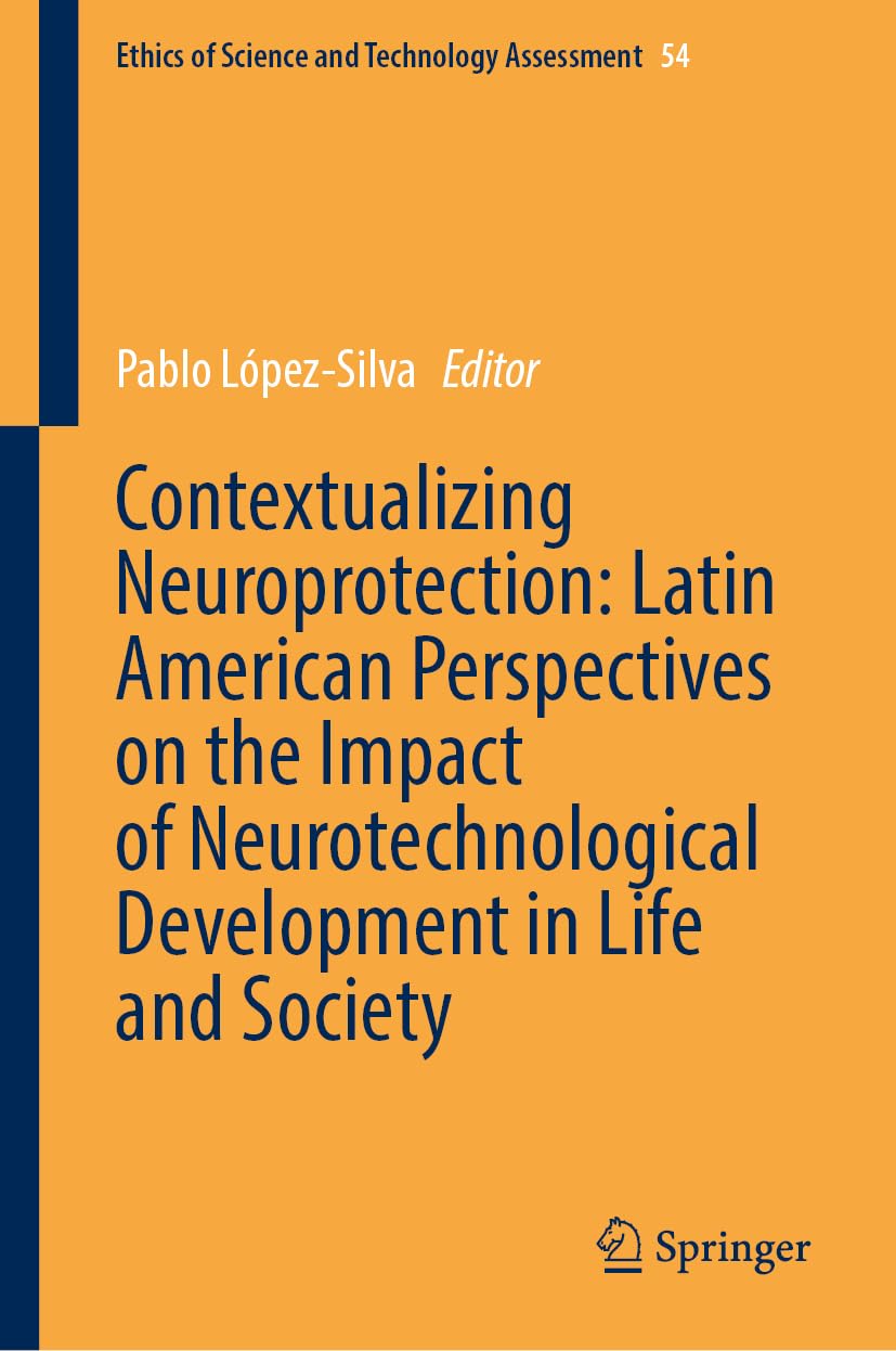 Contextualizing Neuroprotection: Latin American Perspectives on the Impact of Neurotechnological Development in Life and Society (Ethics of Science and Technology Assessment, 54, Band 54)