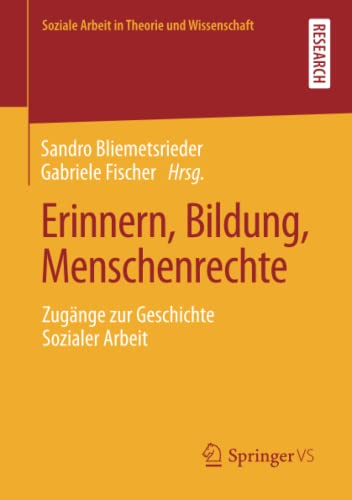 Erinnern, Bildung, Menschenrechte: Zugänge zur Geschichte Sozialer Arbeit (Soziale Arbeit in Theorie und Wissenschaft)