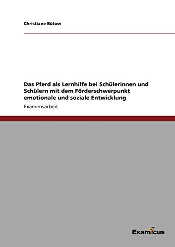 Das Pferd - ein Lernhelfer für verhaltensauffällige Kinder und Jugendliche: Eine Studie zur Tiergestützten Pädagogik mit Pferden