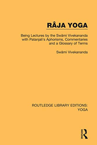 Ra¿ja Yoga: Being Lectures by the Swa¿mi Vivekananda, with Patanjali's Aphorisms, Commentaries and a Glossary of Terms (Routledge Library Editions: Yoga, 7, Band 7)