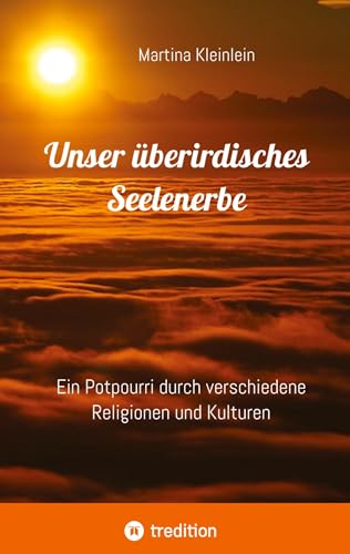 Unser überirdisches Seelenerbe: Ein Potpourri durch verschiedene Religionen und Kulturen