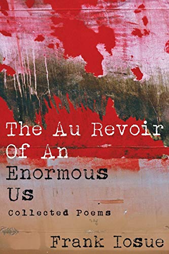 The Au Revoir Of An Enormous Us: Collected Poems