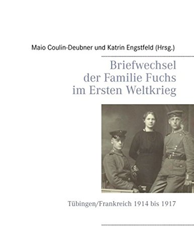 Briefwechsel der Familie Fuchs im Ersten Weltkrieg: Tübingen/Frankreich 1914 bis 1917