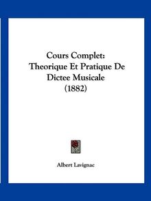 Cours Complet: Theorique Et Pratique De Dictee Musicale (1882)