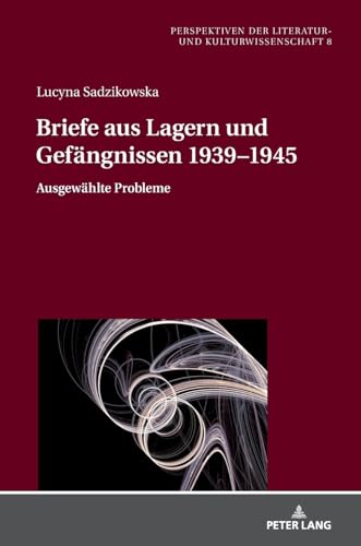 Briefe aus Lagern und Gefängnissen 1939–1945: Ausgewählte Probleme (Perspektiven der Literatur- und Kulturwissenschaft)