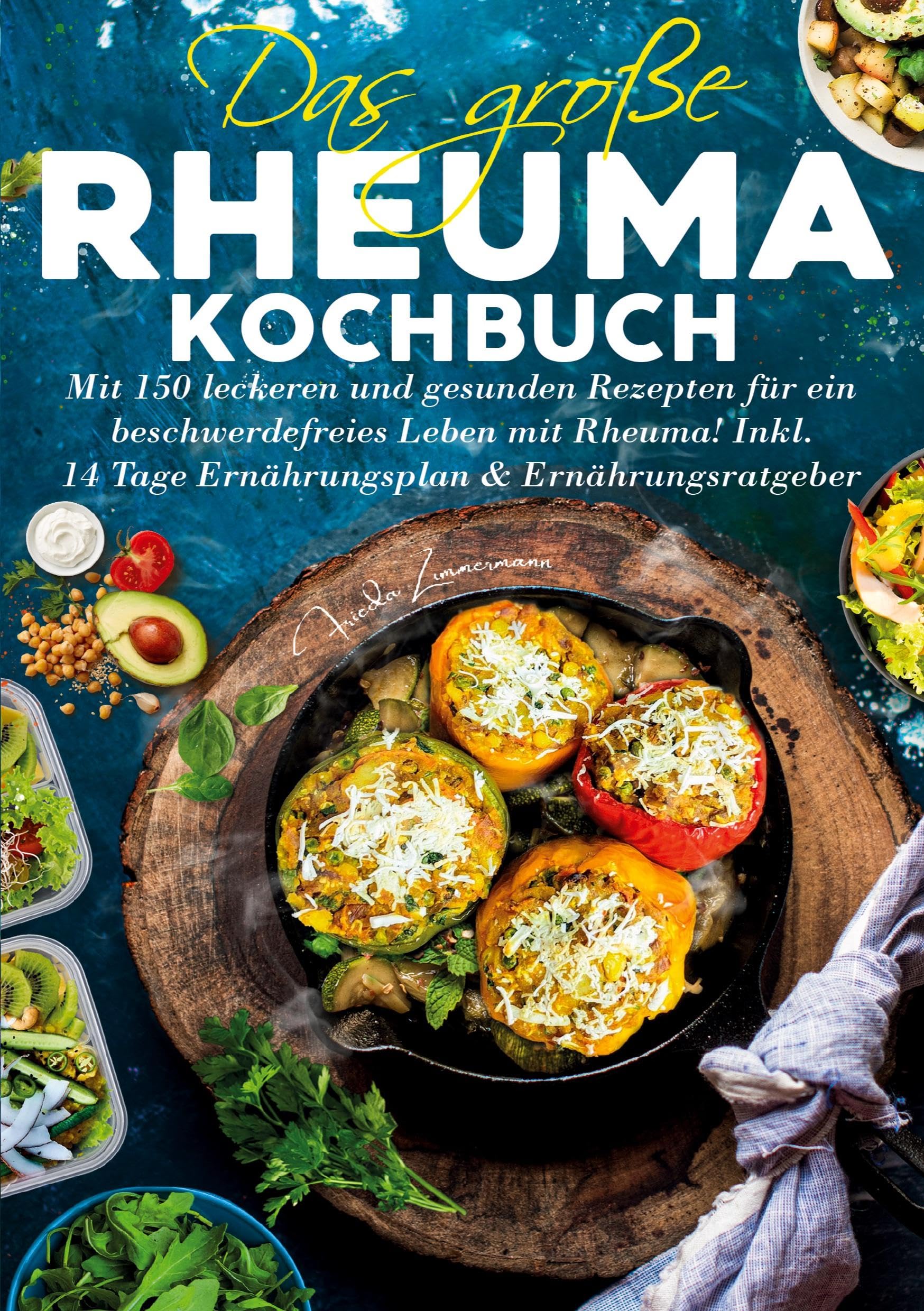 Das große Rheuma Kochbuch – Inklusive 14 Tage Ernährungsplan und Ernährungsratgeber: 150 leckere und gesunde Rezepte für eine entzündungshemmende Ernährung und mehr Wohlbefinden im Alltag.