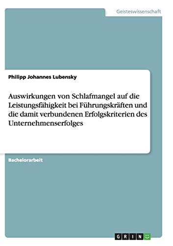 Auswirkungen von Schlafmangel auf die Leistungsfähigkeit bei Führungskräften und die damit verbundenen Erfolgskriterien des Unternehmenserfolges