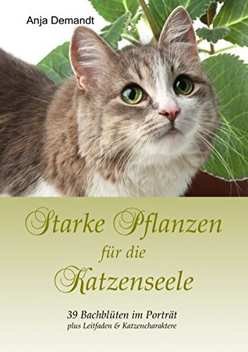 Starke Pflanzen für die Katzenseele: 39 Bachblüten im Porträt plus Leitfaden & Katzencharaktere