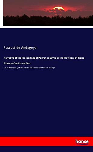 Narrative of the Proceedings of Pedrarias Davila in the Provinces of Tierra Firme or Castilla del Oro: And of the Discovery of the South Sea and the Coasts of Peru and Nicaragua