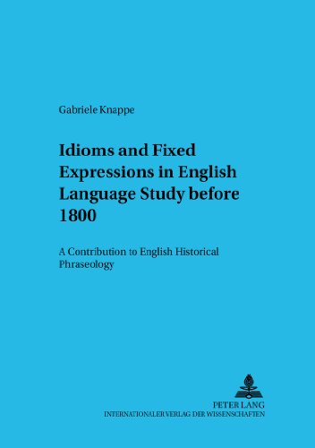 Idioms and Fixed Expressions in English Language Study before 1800: A Contribution to English Historical Phraseology (Bamberger Beiträge zur ... / Bamberg Studies in English Linguistics)