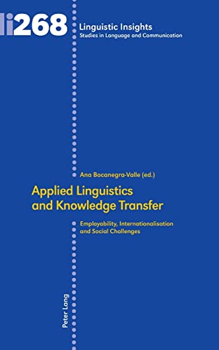 Applied Linguistics and Knowledge Transfer: Employability, Internationalisation and Social Challenges (Linguistic Insights: Studies in Language and Communication, Band 268)