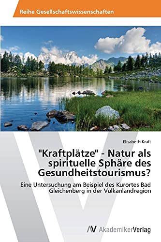 Kraftplätze - Natur als spirituelle Sphäre des Gesundheitstourismus?: Eine Untersuchung am Beispiel des Kurortes Bad Gleichenberg in der Vulkanlandregion