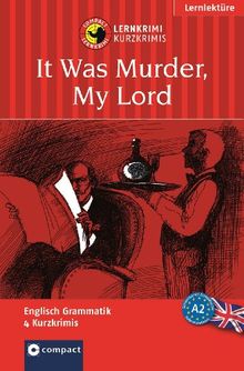 It Was Murder, My Lord / Es war Mord, My Lord. Compact Lernkrimi. Lernziel Englisch Grammatik - Niveau A2: Lernziel Englisch Grammatik. Für mittleres Sprachniveau