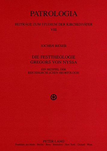 Die Festtheologie Gregors von Nyssa: Ein Beispiel der reichskirchlichen Heortologie (Patrologia - Beiträge zum Studium der Kirchenväter)