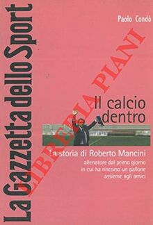 Il calcio dentro. La storia di Roberto Mancini allenatore dal primo giorno in cui ha rincorso un pallone assieme agli amici.
