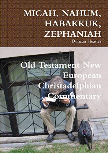 MICAH, NAHUM, HABAKKUK, ZEPHANIAH: Old Testament New European Christadelphian Commentary