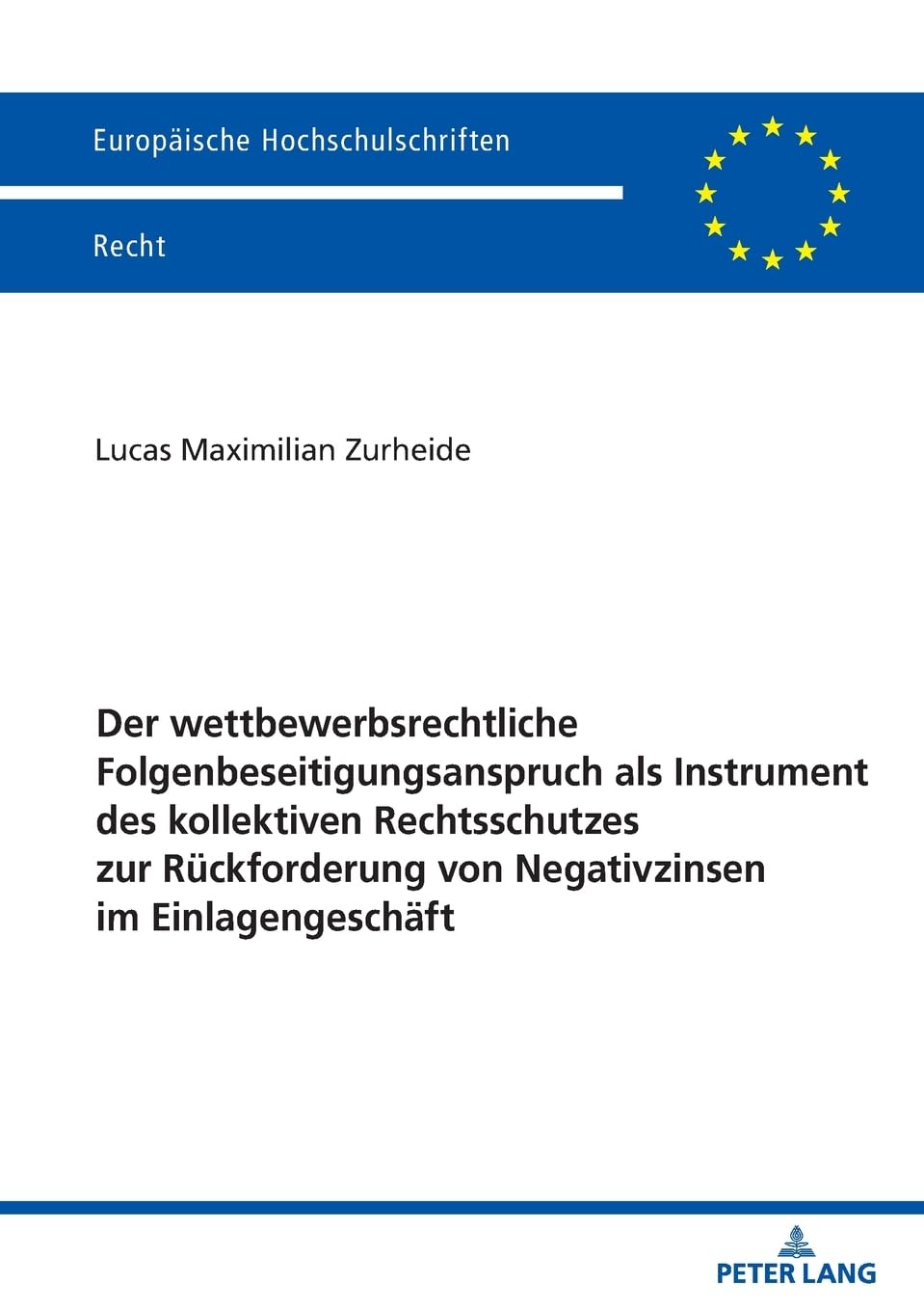 Der wettbewerbsrechtliche Folgenbeseitigungsanspruch als Instrument des kollektiven Rechtsschutzes zur Rückforderung von Negativzinsen im ... Hochschulschriften Recht, Band 6811)