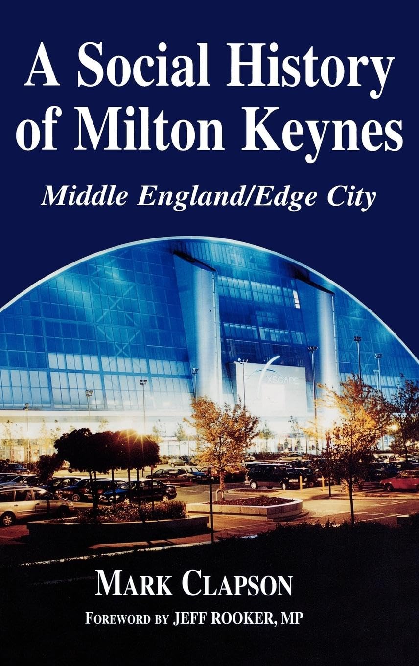 A Social History of Milton Keynes: Middle England/Edge City (British Politics and Society)