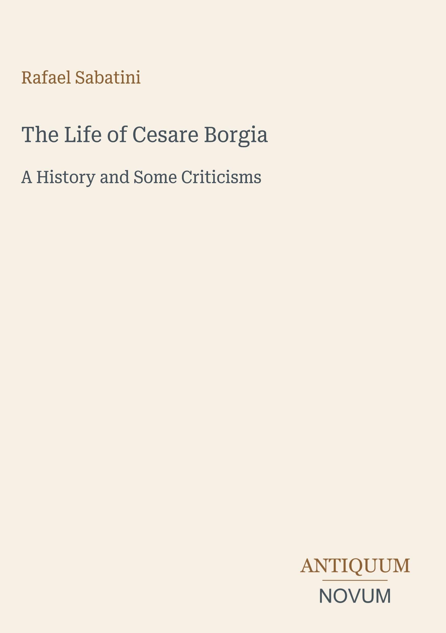 The Life of Cesare Borgia: A History and Some Criticisms
