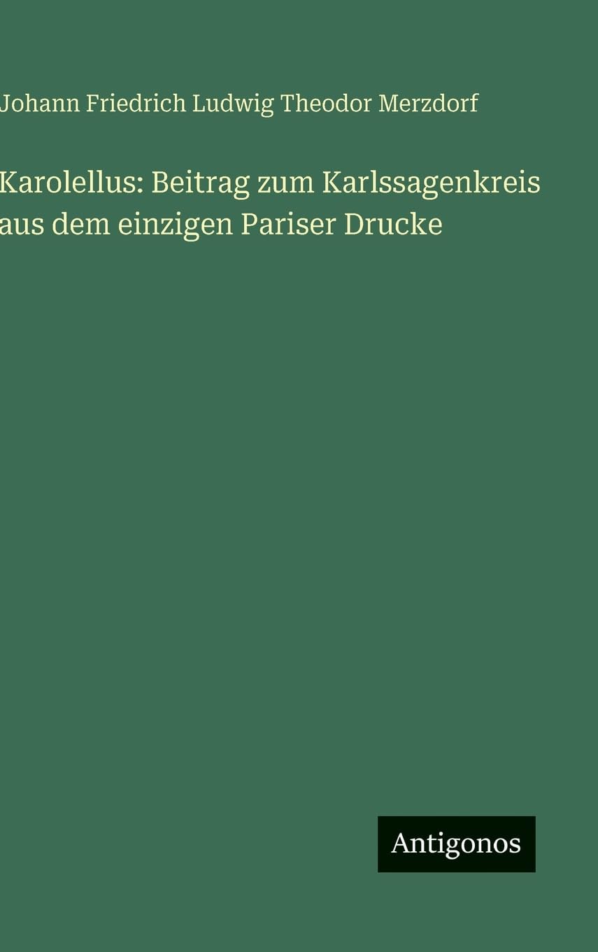 Karolellus: Beitrag zum Karlssagenkreis aus dem einzigen Pariser Drucke