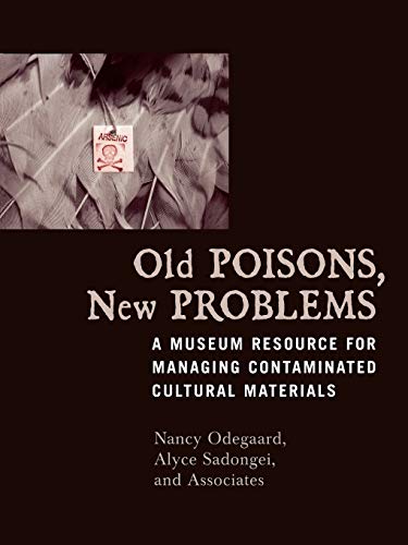Old Poisons, New Problems: A Museum Resource for Managing Contaminated Cultural Materials: A Museum Resource for Managing Contaminated Cultural Materials