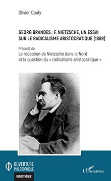 Georg Brandes : F. Nietzsche, un essai sur le radicalisme aristocratique (1889): Précédé de La réception de Nietzsche dans le Nord et la question du radicalisme aristocratique""