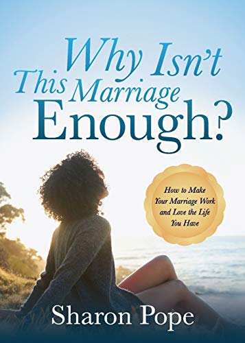 Sharon Pope Why Isn't This Marriage Enough, How To Make Your Marriage Work And Love The Life You Have