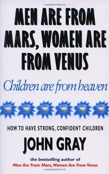 Men Are From Mars, Women Are From Venus And Children Are From Heaven: How to Have Strong, Confident Children