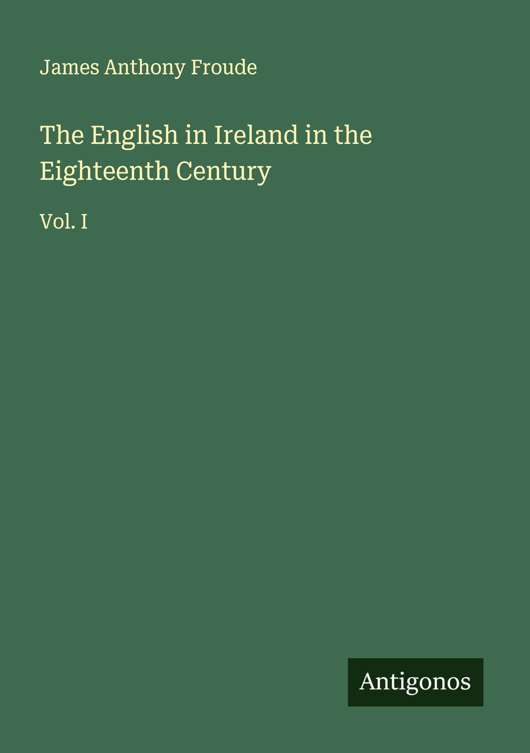 The English in Ireland in the Eighteenth Century: Vol. I