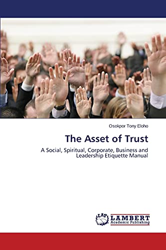 The Asset of Trust: A Social, Spiritual, Corporate, Business and Leadership Etiquette Manual