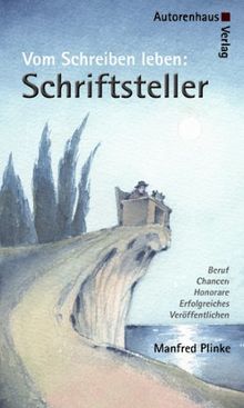 Schriftsteller - Vom Schreiben leben: Beruf · Chancen · Honorare: Beruf, Chancen, Honorare, erfolgreiches Veröffentlichen