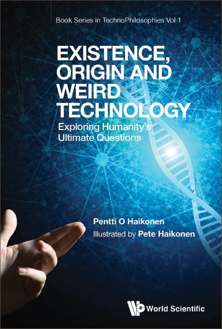 Existence, Origin And Weird Technology: Exploring Humanity's Ultimate Questions (Book Series In Technophilosophies, Band 1)